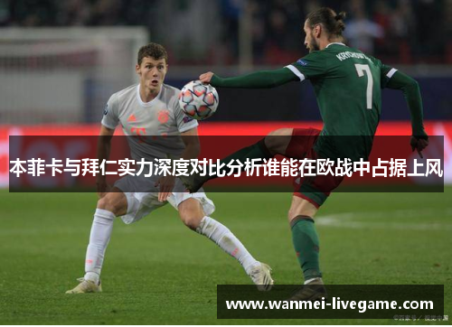 本菲卡与拜仁实力深度对比分析谁能在欧战中占据上风