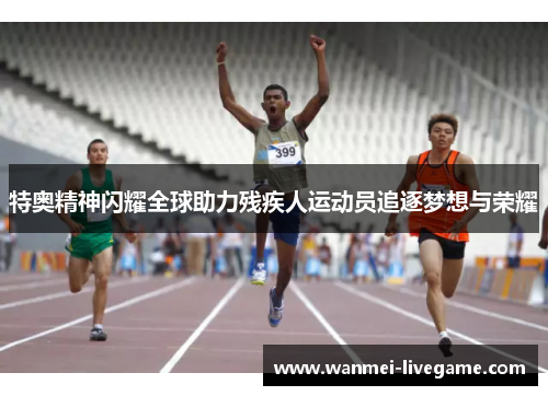 特奥精神闪耀全球助力残疾人运动员追逐梦想与荣耀