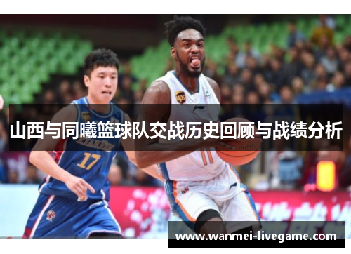 山西与同曦篮球队交战历史回顾与战绩分析